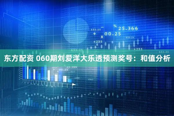 东方配资 060期刘爱洋大乐透预测奖号：和值分析